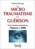 Du microtraumatisme à la guérison. Hypnose, EMDR. Corinne Van Loey