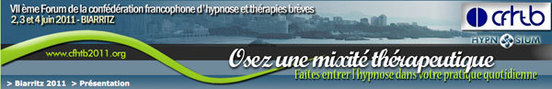 VII ème Forum de la Confédération Francophone Hypnose & de Thérapies Brèves Juin 2011 Biarritz VII ème Forum de la Confédération Francophone Hypnose & de Thérapies Brèves Juin 2011 Biarritz