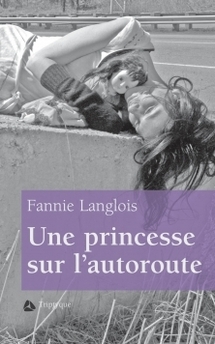 Une princesse sur l'autoroute. Fannie LANGLOIS Une princesse sur l'autoroute. Fannie LANGLOIS