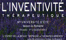 L'inventivité Thérapeutique. 9ème Université d'Eté. Hypnose Thérapies Brèves Vaison-la-Romaine L'inventivité Thérapeutique. 9ème Université d'Eté. Hypnose Thérapies Brèves Vaison-la-Romaine