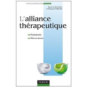 L’alliance thérapeutique. Fondements. Mise en œuvre. Dunod, Psychothérapies pratiques. L’alliance thérapeutique. Fondements. Mise en œuvre. Dunod, Psychothérapies pratiques.
